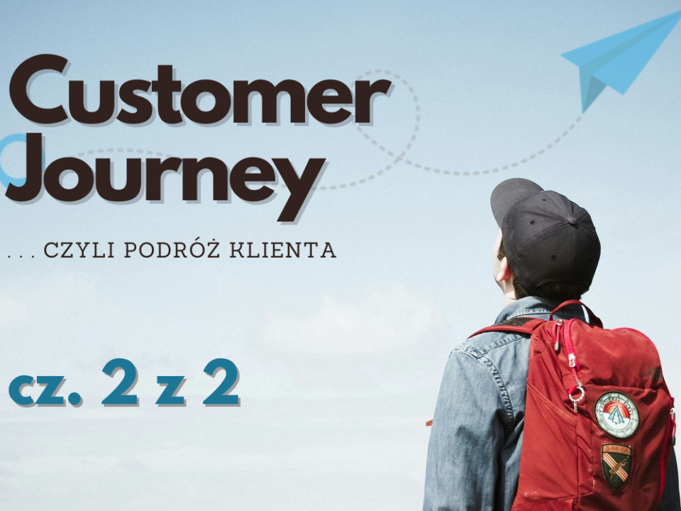 Customer Journey - jak potencjalni klienci poznają marki, ich oferty i podejmują decyzje zakupowe? (cz. 2 z 2)