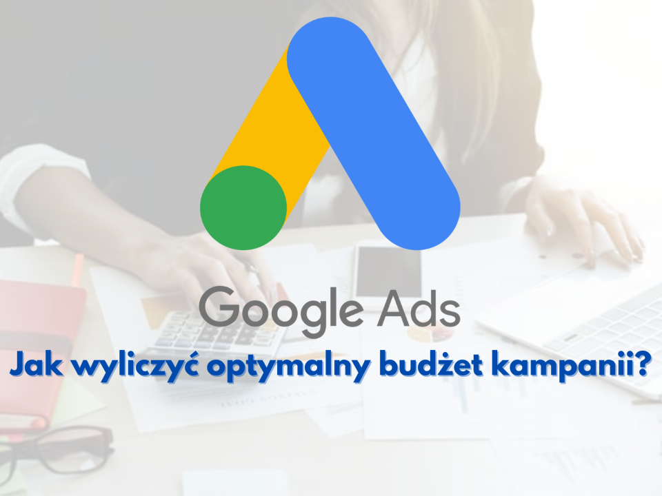 Jak wyliczyć optymalny budżet w kampanii Google Ads?